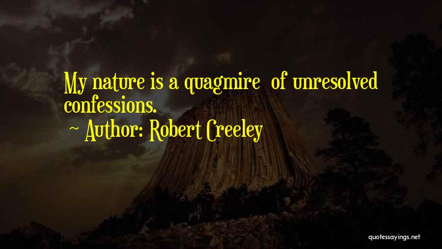 Robert Creeley Quotes: My Nature Is A Quagmire Of Unresolved Confessions.