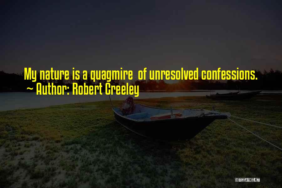 Robert Creeley Quotes: My Nature Is A Quagmire Of Unresolved Confessions.