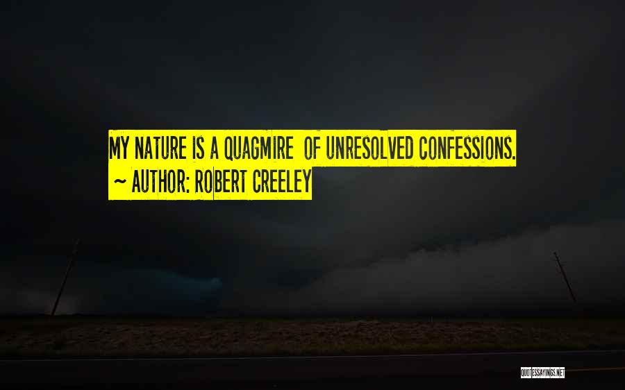 Robert Creeley Quotes: My Nature Is A Quagmire Of Unresolved Confessions.