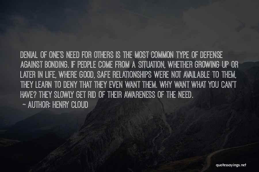 Henry Cloud Quotes: Denial Of One's Need For Others Is The Most Common Type Of Defense Against Bonding. If People Come From A