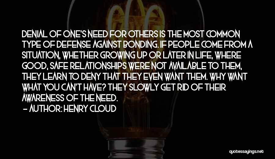 Henry Cloud Quotes: Denial Of One's Need For Others Is The Most Common Type Of Defense Against Bonding. If People Come From A