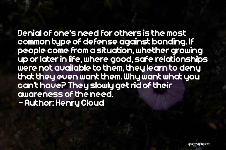 Henry Cloud Quotes: Denial Of One's Need For Others Is The Most Common Type Of Defense Against Bonding. If People Come From A