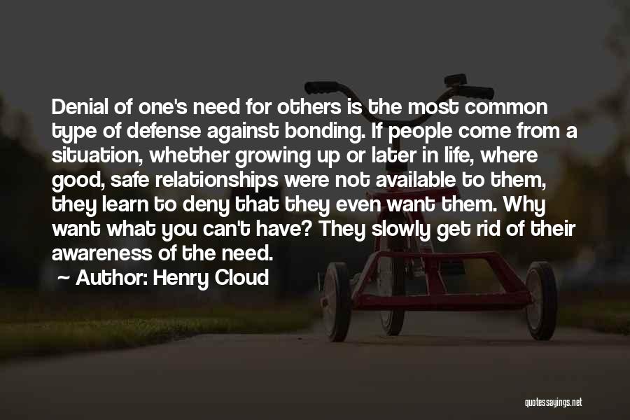 Henry Cloud Quotes: Denial Of One's Need For Others Is The Most Common Type Of Defense Against Bonding. If People Come From A