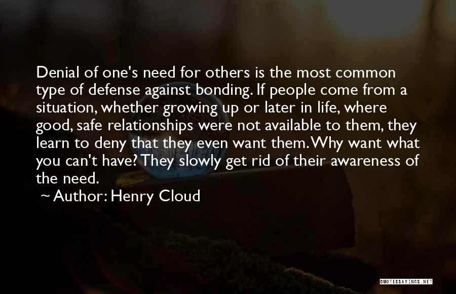 Henry Cloud Quotes: Denial Of One's Need For Others Is The Most Common Type Of Defense Against Bonding. If People Come From A