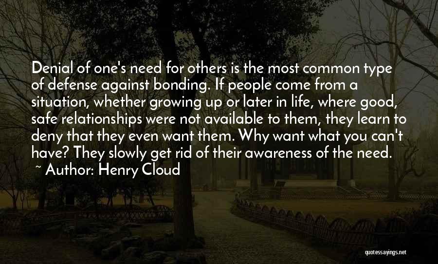 Henry Cloud Quotes: Denial Of One's Need For Others Is The Most Common Type Of Defense Against Bonding. If People Come From A