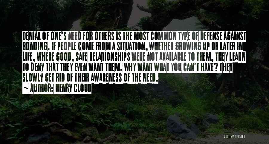 Henry Cloud Quotes: Denial Of One's Need For Others Is The Most Common Type Of Defense Against Bonding. If People Come From A