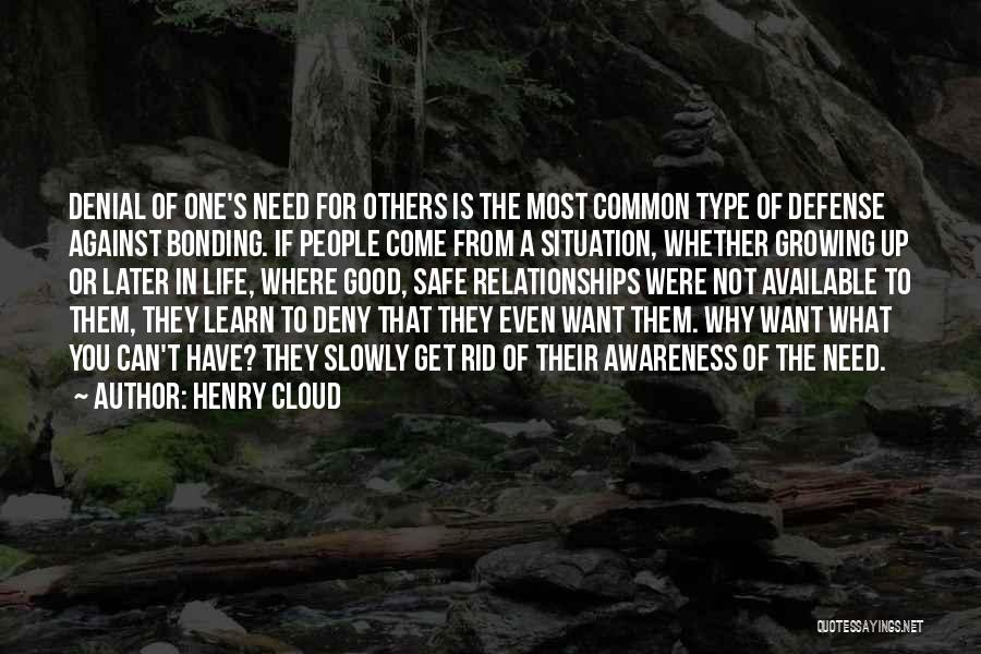 Henry Cloud Quotes: Denial Of One's Need For Others Is The Most Common Type Of Defense Against Bonding. If People Come From A