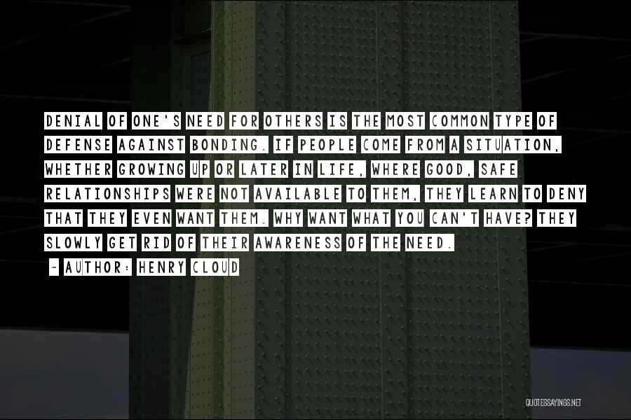 Henry Cloud Quotes: Denial Of One's Need For Others Is The Most Common Type Of Defense Against Bonding. If People Come From A