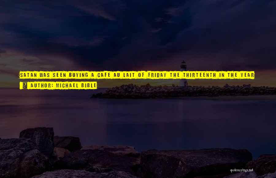 Michael Bible Quotes: Satan Was Seen Buying A Cafe Au Lait Of Friday The Thirteenth In The Year Of The Dog. He Was