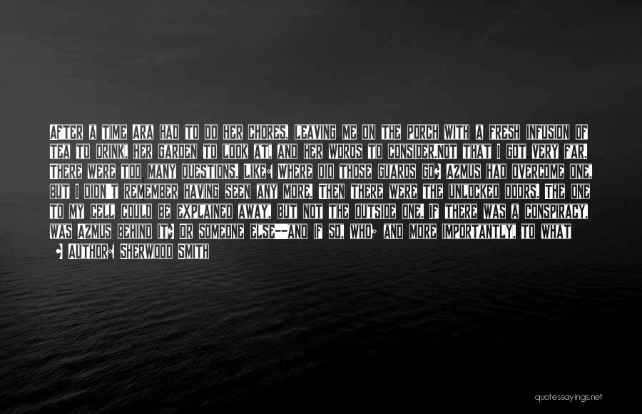Sherwood Smith Quotes: After A Time Ara Had To Do Her Chores, Leaving Me On The Porch With A Fresh Infusion Of Tea