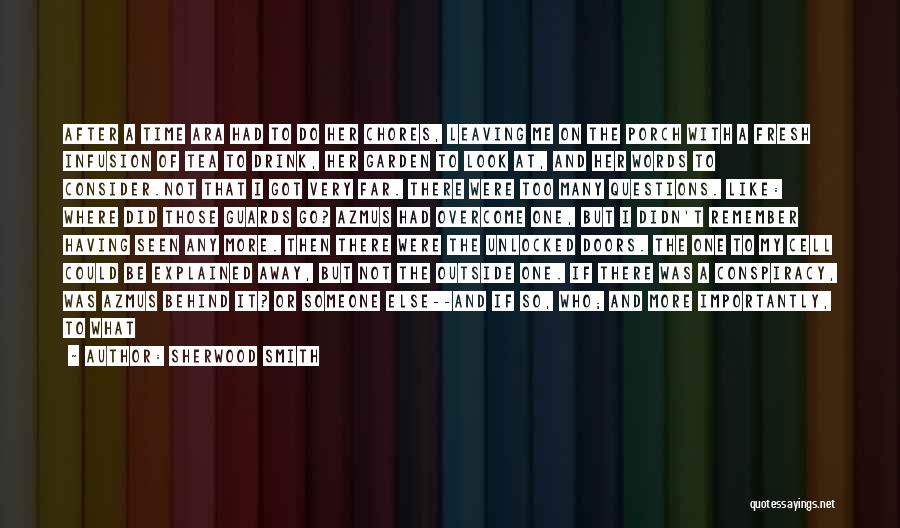 Sherwood Smith Quotes: After A Time Ara Had To Do Her Chores, Leaving Me On The Porch With A Fresh Infusion Of Tea