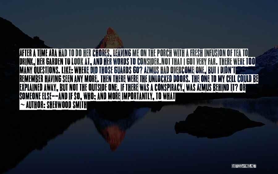 Sherwood Smith Quotes: After A Time Ara Had To Do Her Chores, Leaving Me On The Porch With A Fresh Infusion Of Tea