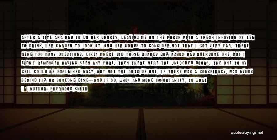 Sherwood Smith Quotes: After A Time Ara Had To Do Her Chores, Leaving Me On The Porch With A Fresh Infusion Of Tea