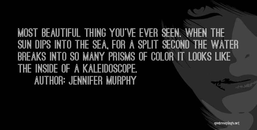 Jennifer Murphy Quotes: Most Beautiful Thing You've Ever Seen. When The Sun Dips Into The Sea, For A Split Second The Water Breaks