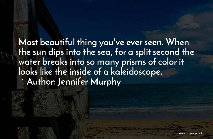 Jennifer Murphy Quotes: Most Beautiful Thing You've Ever Seen. When The Sun Dips Into The Sea, For A Split Second The Water Breaks