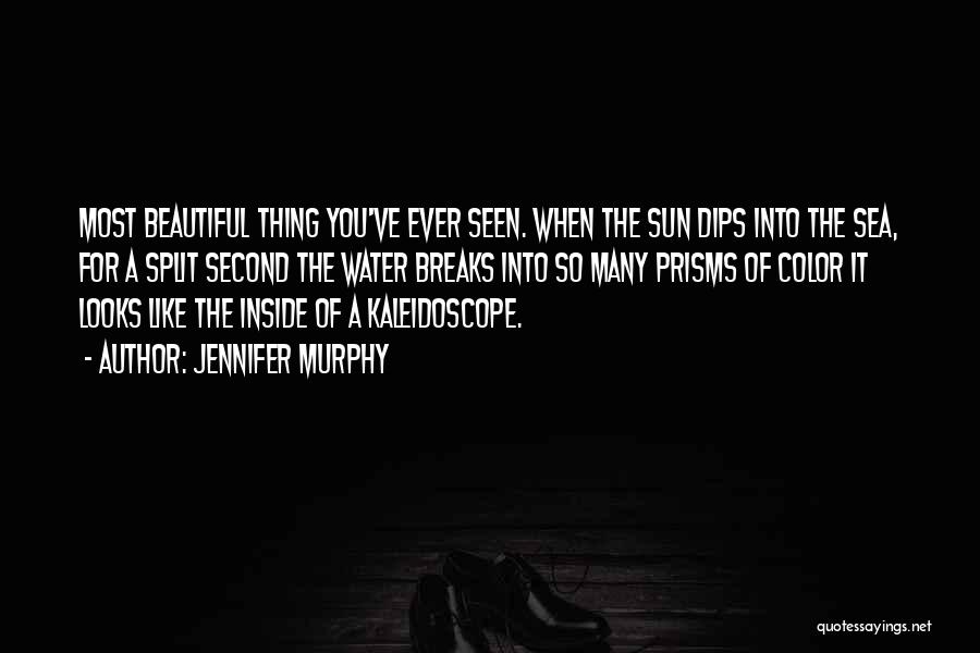 Jennifer Murphy Quotes: Most Beautiful Thing You've Ever Seen. When The Sun Dips Into The Sea, For A Split Second The Water Breaks