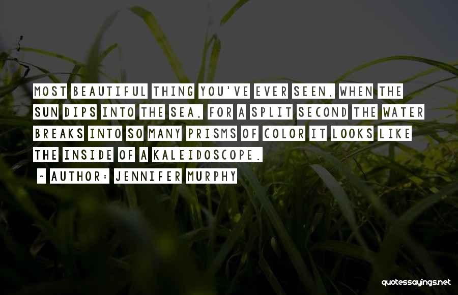 Jennifer Murphy Quotes: Most Beautiful Thing You've Ever Seen. When The Sun Dips Into The Sea, For A Split Second The Water Breaks