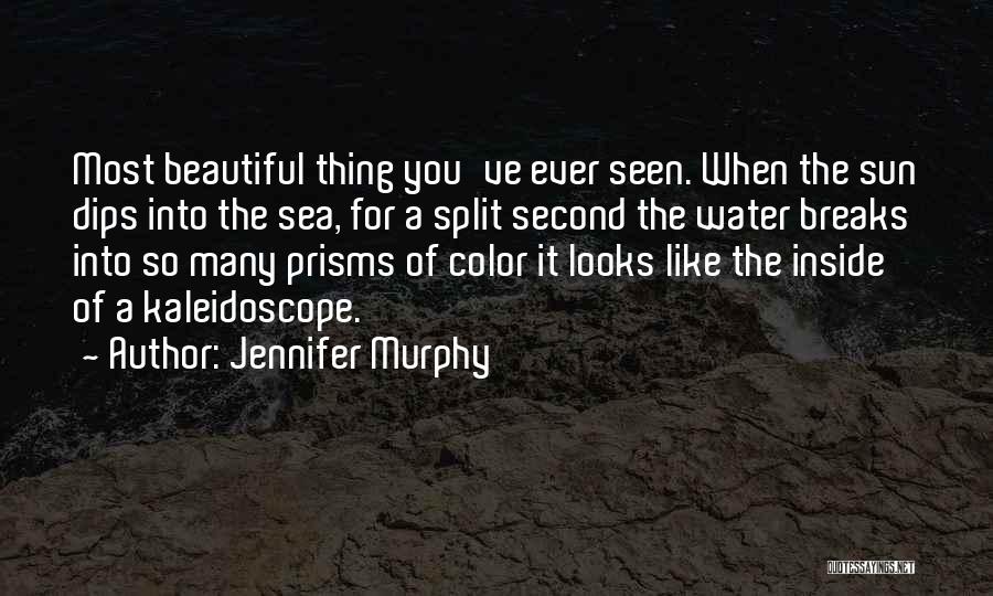 Jennifer Murphy Quotes: Most Beautiful Thing You've Ever Seen. When The Sun Dips Into The Sea, For A Split Second The Water Breaks