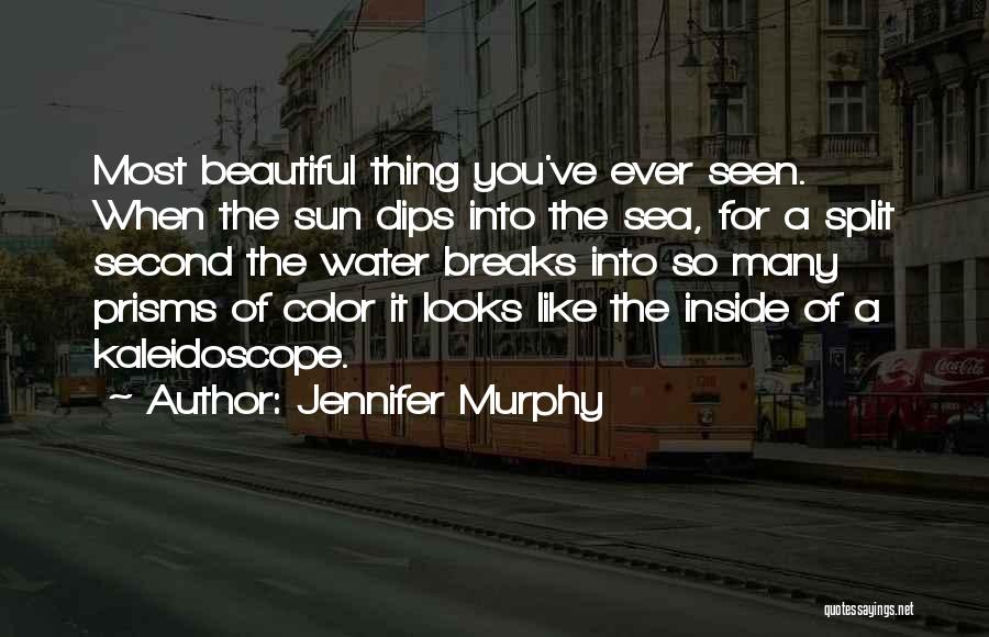 Jennifer Murphy Quotes: Most Beautiful Thing You've Ever Seen. When The Sun Dips Into The Sea, For A Split Second The Water Breaks