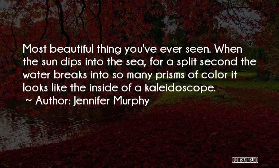 Jennifer Murphy Quotes: Most Beautiful Thing You've Ever Seen. When The Sun Dips Into The Sea, For A Split Second The Water Breaks
