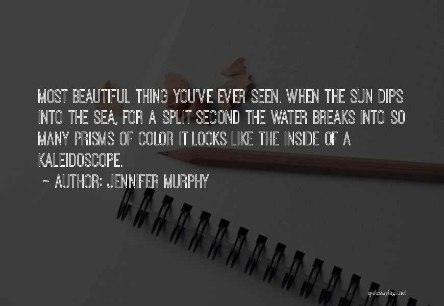 Jennifer Murphy Quotes: Most Beautiful Thing You've Ever Seen. When The Sun Dips Into The Sea, For A Split Second The Water Breaks