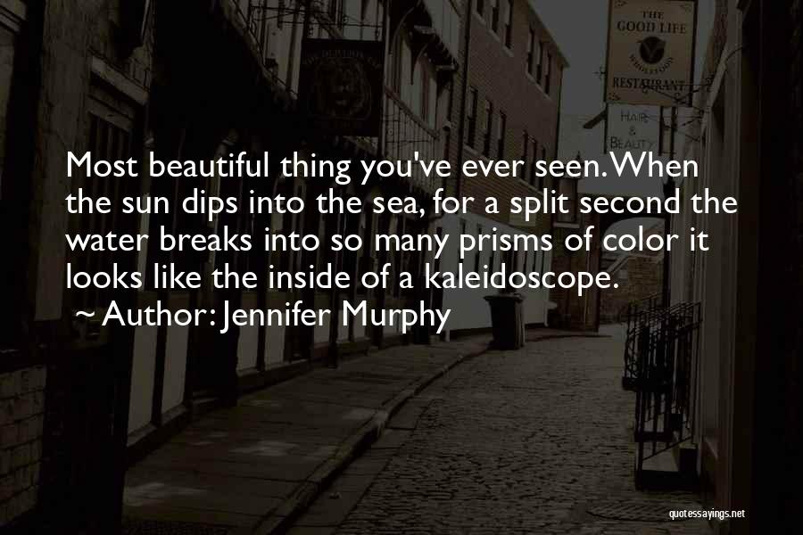 Jennifer Murphy Quotes: Most Beautiful Thing You've Ever Seen. When The Sun Dips Into The Sea, For A Split Second The Water Breaks