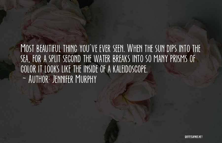Jennifer Murphy Quotes: Most Beautiful Thing You've Ever Seen. When The Sun Dips Into The Sea, For A Split Second The Water Breaks