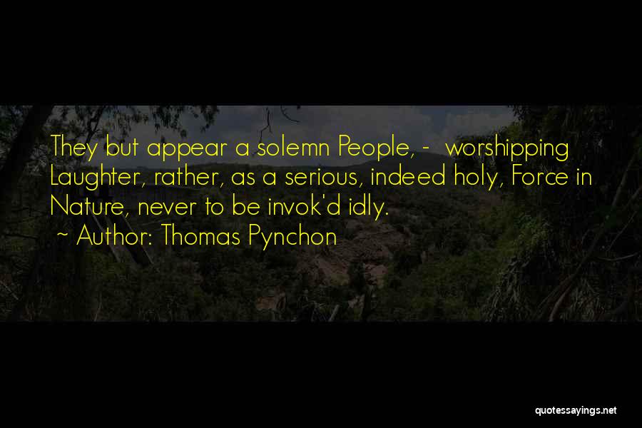 Thomas Pynchon Quotes: They But Appear A Solemn People, - Worshipping Laughter, Rather, As A Serious, Indeed Holy, Force In Nature, Never To
