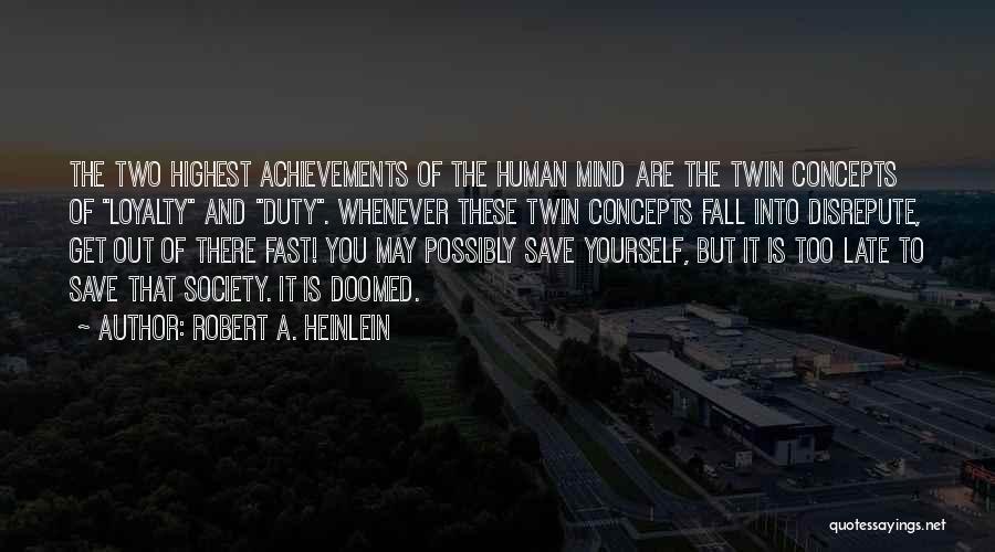 Robert A. Heinlein Quotes: The Two Highest Achievements Of The Human Mind Are The Twin Concepts Of Loyalty And Duty. Whenever These Twin Concepts