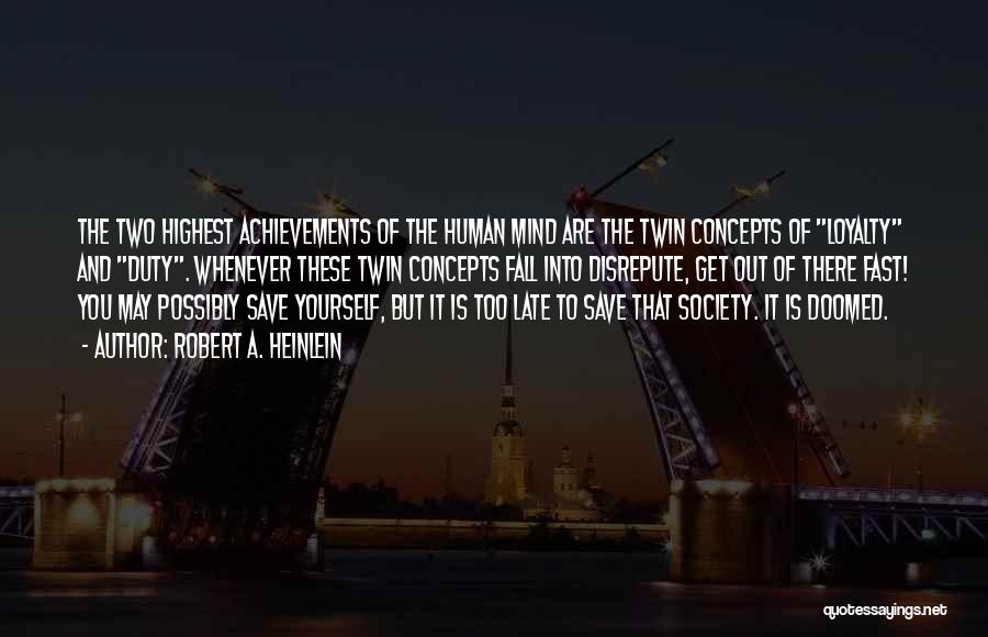 Robert A. Heinlein Quotes: The Two Highest Achievements Of The Human Mind Are The Twin Concepts Of Loyalty And Duty. Whenever These Twin Concepts