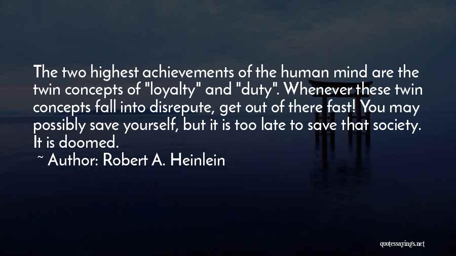 Robert A. Heinlein Quotes: The Two Highest Achievements Of The Human Mind Are The Twin Concepts Of Loyalty And Duty. Whenever These Twin Concepts