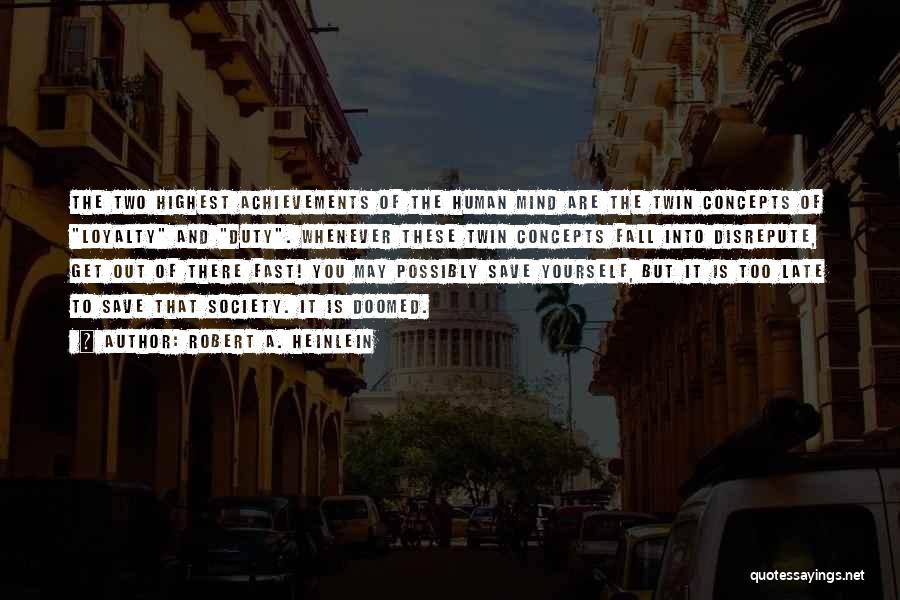 Robert A. Heinlein Quotes: The Two Highest Achievements Of The Human Mind Are The Twin Concepts Of Loyalty And Duty. Whenever These Twin Concepts