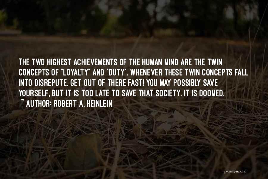 Robert A. Heinlein Quotes: The Two Highest Achievements Of The Human Mind Are The Twin Concepts Of Loyalty And Duty. Whenever These Twin Concepts