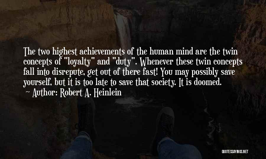 Robert A. Heinlein Quotes: The Two Highest Achievements Of The Human Mind Are The Twin Concepts Of Loyalty And Duty. Whenever These Twin Concepts