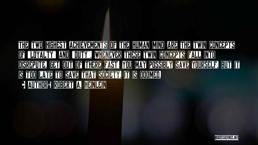Robert A. Heinlein Quotes: The Two Highest Achievements Of The Human Mind Are The Twin Concepts Of Loyalty And Duty. Whenever These Twin Concepts