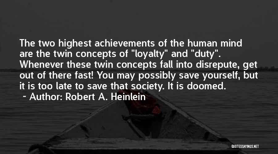 Robert A. Heinlein Quotes: The Two Highest Achievements Of The Human Mind Are The Twin Concepts Of Loyalty And Duty. Whenever These Twin Concepts