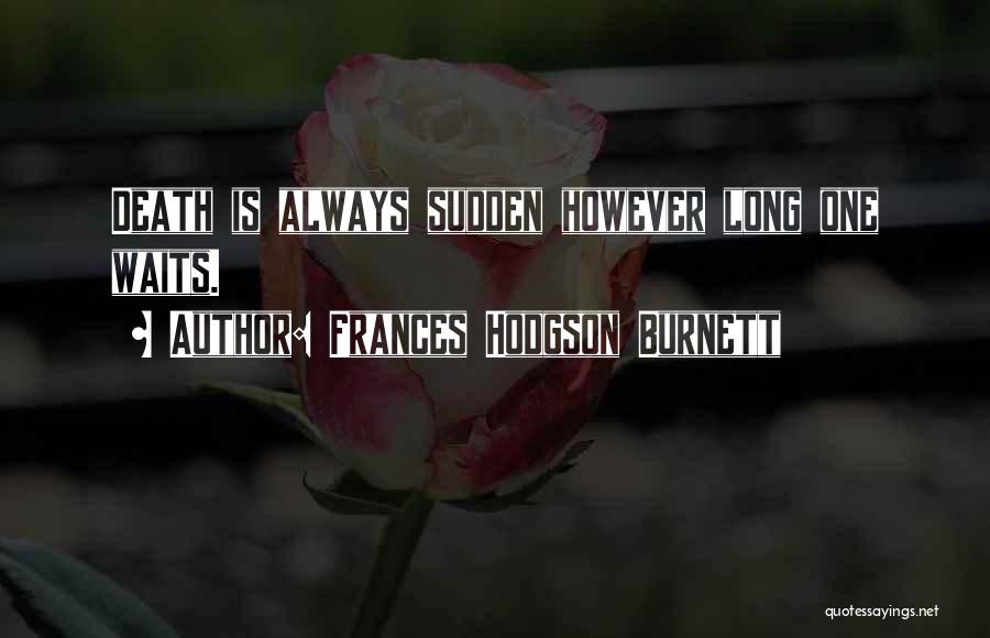 Frances Hodgson Burnett Quotes: Death Is Always Sudden However Long One Waits.