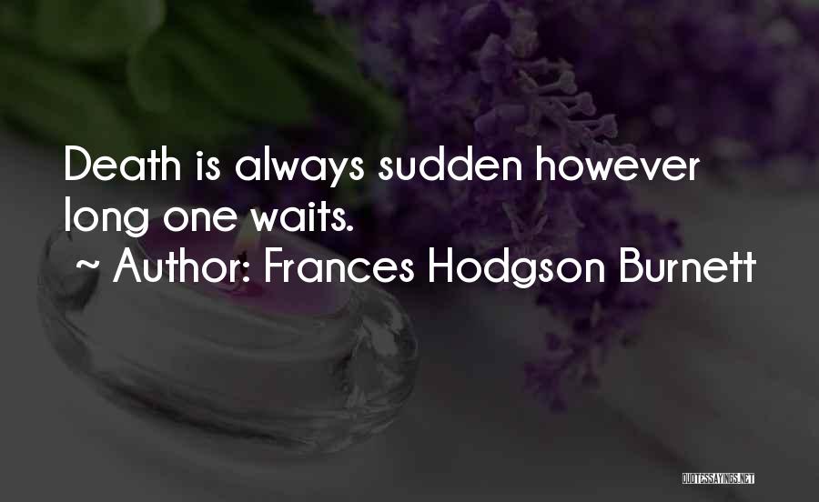 Frances Hodgson Burnett Quotes: Death Is Always Sudden However Long One Waits.