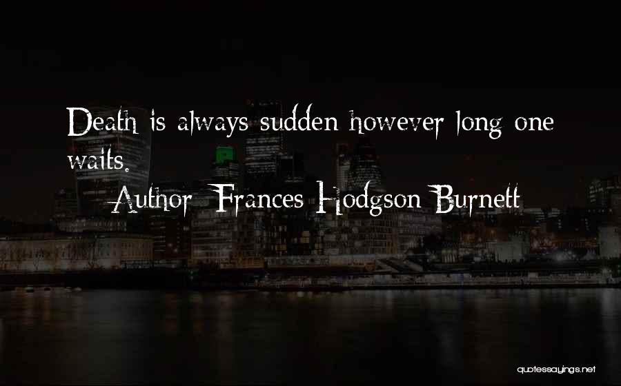 Frances Hodgson Burnett Quotes: Death Is Always Sudden However Long One Waits.