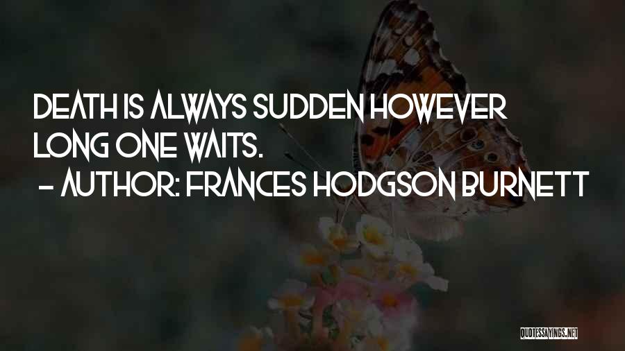 Frances Hodgson Burnett Quotes: Death Is Always Sudden However Long One Waits.