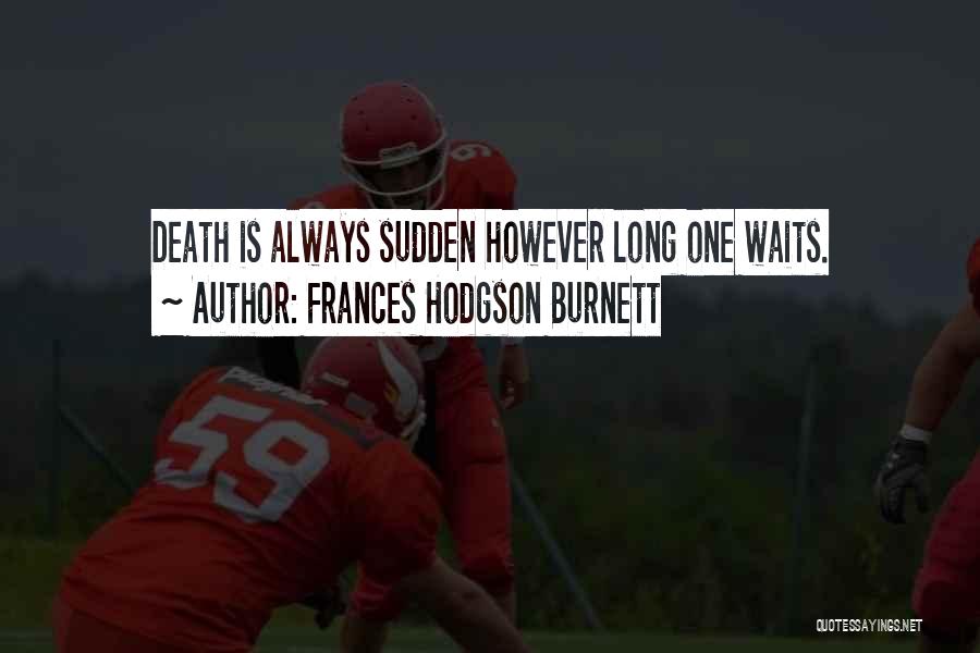 Frances Hodgson Burnett Quotes: Death Is Always Sudden However Long One Waits.