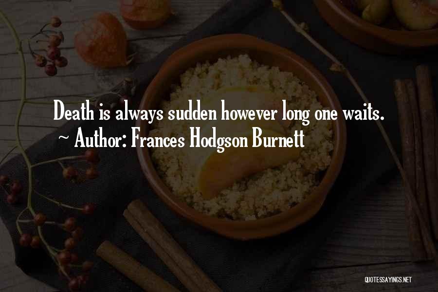 Frances Hodgson Burnett Quotes: Death Is Always Sudden However Long One Waits.