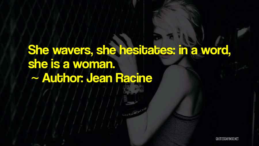 Jean Racine Quotes: She Wavers, She Hesitates: In A Word, She Is A Woman.