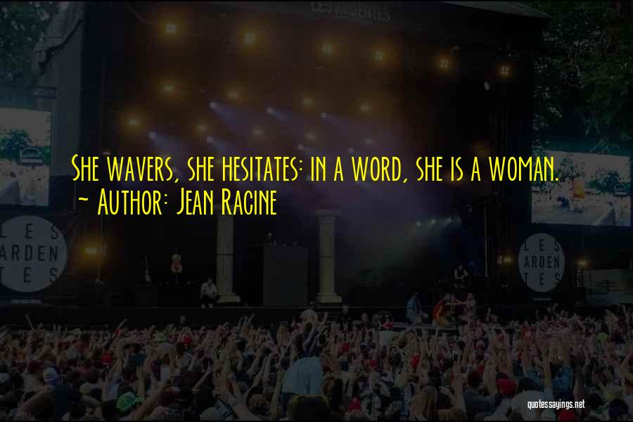 Jean Racine Quotes: She Wavers, She Hesitates: In A Word, She Is A Woman.