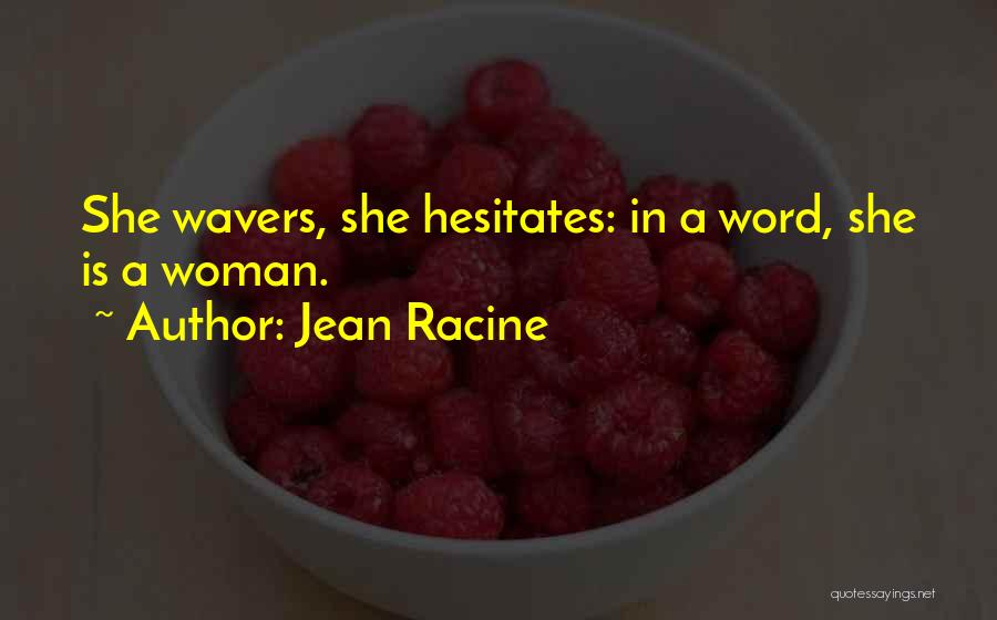 Jean Racine Quotes: She Wavers, She Hesitates: In A Word, She Is A Woman.