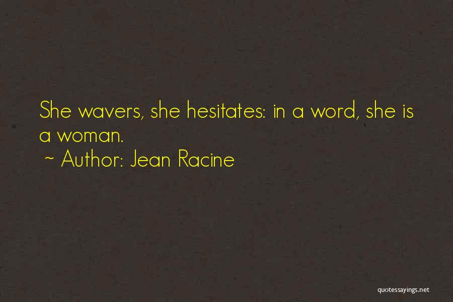 Jean Racine Quotes: She Wavers, She Hesitates: In A Word, She Is A Woman.