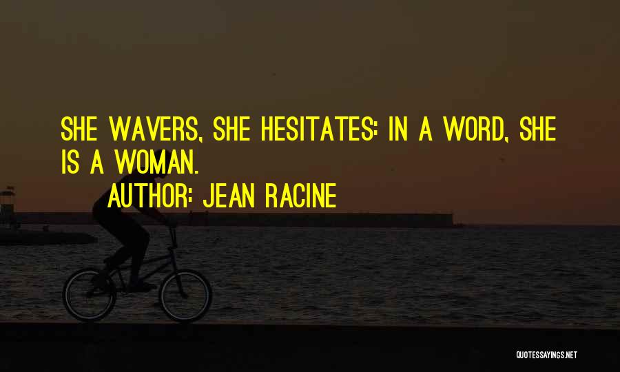Jean Racine Quotes: She Wavers, She Hesitates: In A Word, She Is A Woman.