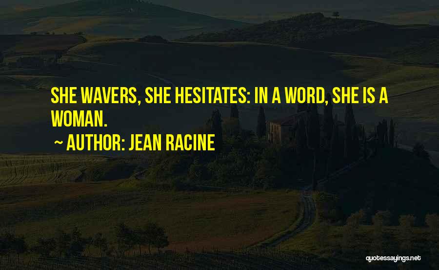 Jean Racine Quotes: She Wavers, She Hesitates: In A Word, She Is A Woman.