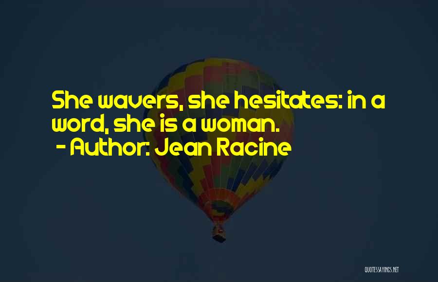 Jean Racine Quotes: She Wavers, She Hesitates: In A Word, She Is A Woman.
