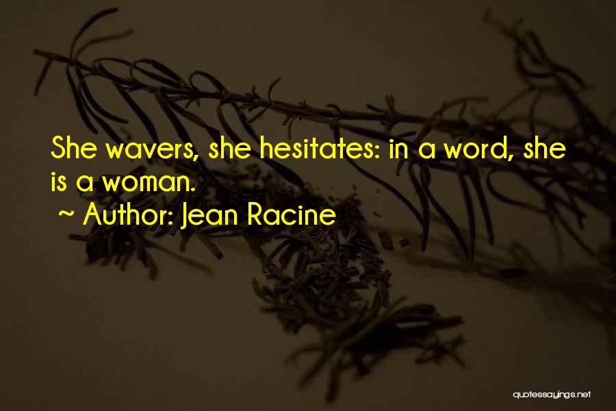 Jean Racine Quotes: She Wavers, She Hesitates: In A Word, She Is A Woman.